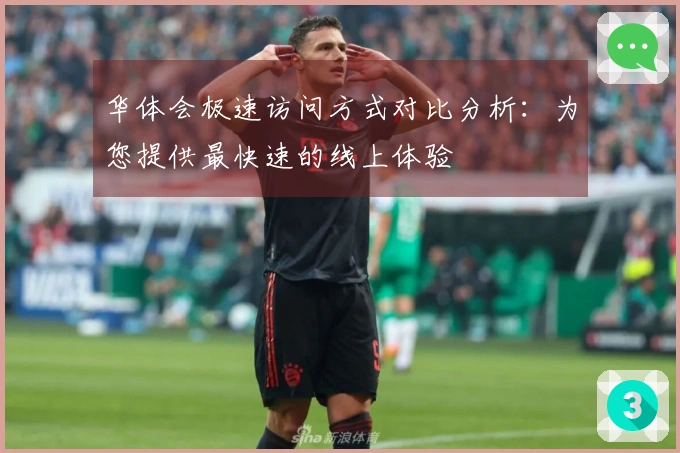 华体会极速访问方式对比分析:为您提供最快速的线上体验