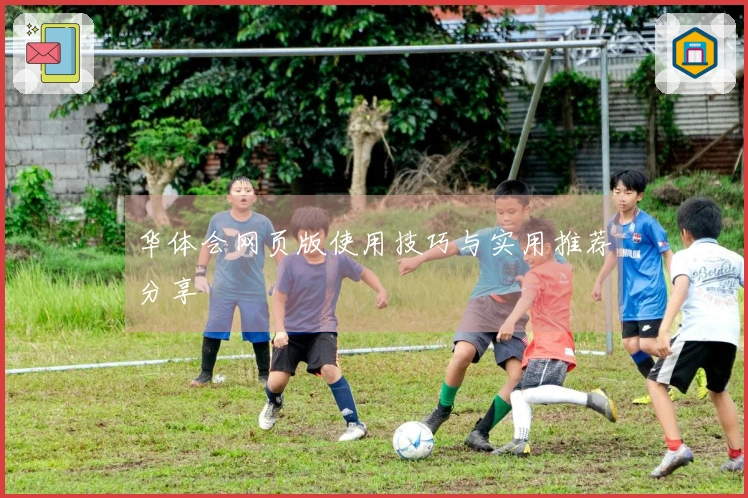 华体会网页版使用技巧与实用推荐分享