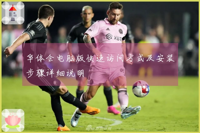 华体会电脑版快速访问方式及安装步骤详细说明